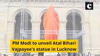 PM Modi to unveil Atal Bihari Vajpayee's statue in Lucknow
