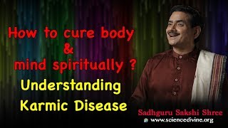 How to cure body & mind spiritually? Understanding Karmic Disease I Sadhguru Sakshi Shree