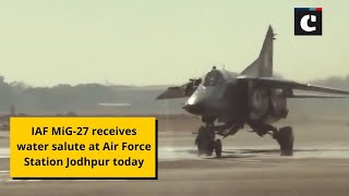 IAF MiG-27 receives water salute at Air Force Station Jodhpur today