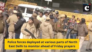 Police forces deployed at various parts of North East Delhi to monitor ahead of Friday prayers