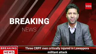 Three CRPF men critically injured in Lawaypora militant attack