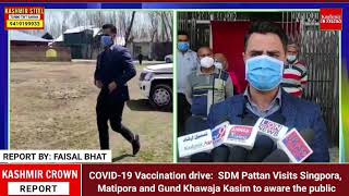 COVID-19 Vaccination drive:  SDM Pattan Visits Singpora, Matipora and Gund Khawaja Kasim to aware