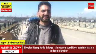 Shopian "Rang Kadal"Bridge is in worse condition, administration  in deep slumber