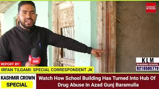 Watch How School Building Has Turned Into Hub Of  Drug  Abuse In Azad Gunj Baramulla