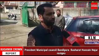 President Municipal council Bandipora  Basharat Hussain Najar resigns.