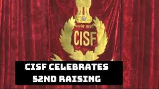 CISF Celebrates 52nd Raising Day | Catch News