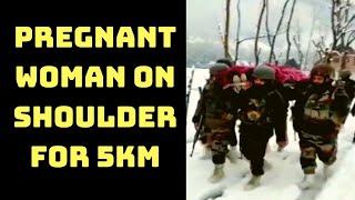 Troops Carry Pregnant Woman On Shoulder For 5km In Kashmir | Catch News