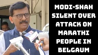 Modi-Shah Silent Over Attack On Marathi People In Belgaum: Sanjay Raut | Catch News
