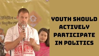 Youth Should Actively Participate In Politics, Fight For Assam: Rahul Gandhi | Catch News