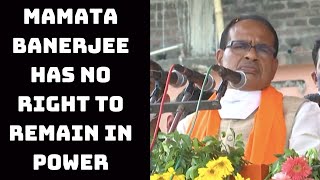 Mamata Banerjee Has No Right To Remain In Power: CM Chouhan | Catch News