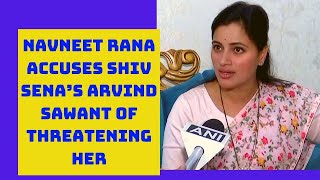 Will Put You In Jail: Navneet Rana Accuses Shiv Sena’s Arvind Sawant Of Threatening Her | Catch News