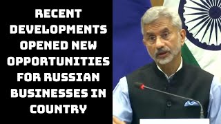 Recent Developments Opened New Opportunities For Russian Businesses In Country: EAM | Catch News