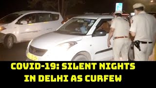 COVID-19: Silent Nights In Delhi As Curfew Imposed Till April 30 | Catch News