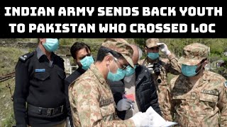 Indian Army Sends Back Youth To Pakistan Who Crossed LoC Accidentally | Catch News