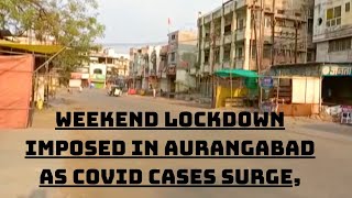 Weekend Lockdown Imposed In Aurangabad As COVID Cases Surge, Streets Wear Deserted Look | Catch News