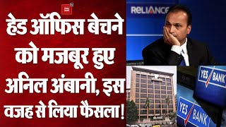 Reliance Infrastructure का हेड ऑफिस बेचने को मजबूर हुए Anil Ambani, Yes Bank से हुआ करोड़ों का सौदा!
