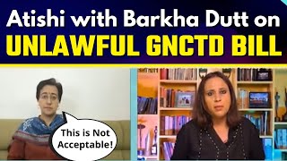 GNCTD Bill : AAP Leader Atishi In Conversation with Barkha Dutt on @MOJO STORY | Delhi Vs BJP