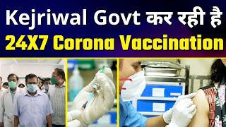 Kejriwal Govt कर रही है 24X7 Corona Vaccination | India में पहली सरकार | Delhi Health Model