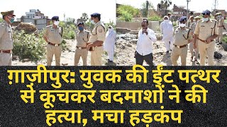 ग़ाज़ीपुर: युवक की ईंट पत्थर से कूचकर बदमाशों ने की हत्या, मचा हड़कंप