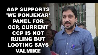 AAP supports 'We Ponjekar' panel for CCP, Current CCP is not ruling but looting says Valmiki!
