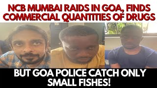 NCB Mumbai raids in Goa, finds huge quantities of drugs, But Goa police catch only small fishes!