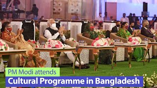 PM Modi attends cultural programme in Bangladesh | PMO