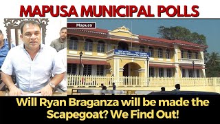 Mapusa | Municipal polls- Will Ryan Braganza will be made the Scapegoat? We Find Out!