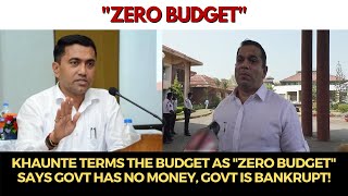 GoaBudget | Khaunte terms the budget as "Zero Budget" says Govt has no money, Govt is bankrupt!