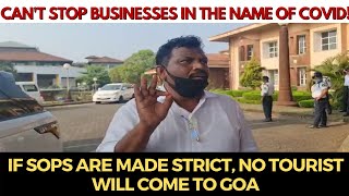 Can't stop businesses in the name of COVID, If SOPs are made strict, No tourist will come to Goa