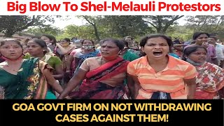 BigBlow to Shel-Melauli protestors as Goa govt firm on not withdrawing cases against them!