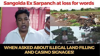 Sangolda Ex Sarpanch at loss for words when asked about Illegal land filling and Casino signages!