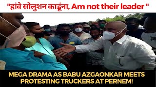 WATCH | Mega drama as Babu Azgaonkar meets protesting truckers at Pernem!