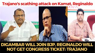 Digambar will join BJP, Reginaldo will not get Congress ticket: Trajano