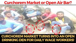 Curchorem market turns into an open drinking den for daily wage workers!