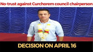 No-trust against #Curchorem council chairperson: Decision on April 16