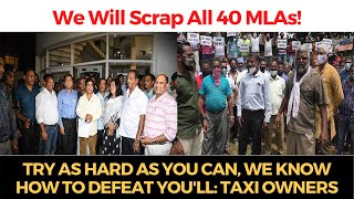We will scrap all 40 MLAs, Try as hard as you can, we know how to defeat you'll: Taxi owners