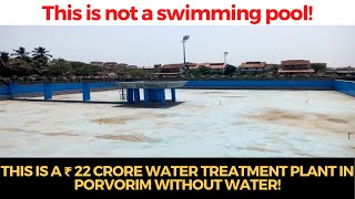 This is not a a swimming pool, This is a ₹ 22 crore Water treatment plant in Porvorim without water!