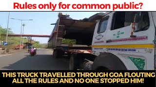 This truck travelled through Goa flouting all the rules and no one stopped him but our camera did!