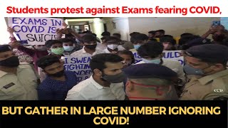 Students protest against Exams fearing COVID, But gather in large number ignoring COVID!
