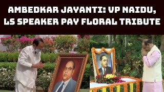 Ambedkar Jayanti: VP Naidu, LS Speaker Pay Floral Tribute | Catch News