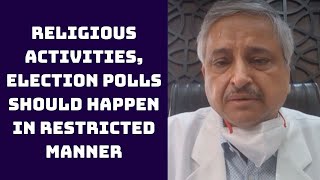 Religious Activities, Election Polls Should Happen In Restricted Manner: AIIMS Director | Catch News