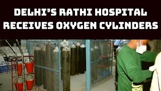 Delhi’s Rathi Hospital Receives Oxygen Cylinders | Catch News