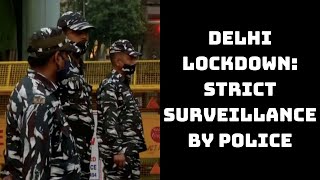 Delhi Lockdown: Strict Surveillance By Police In Parts Of City | Catch News