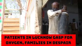 Patients In Lucknow Gasp For Oxygen, Families In Despair | Catch News