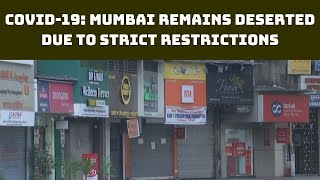 COVID-19: Mumbai Remains Deserted Due To Strict Restrictions | Catch News