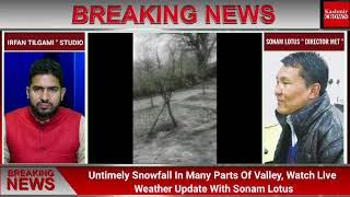 Untimely Snowfall In Many Parts Of Valley, Watch Live Weather Update With Sonam Lotus