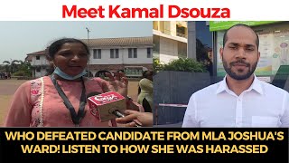 Meet Kamal Dsouza who defeated candidate from MLA Joshua's ward! Listen to how she was harassed