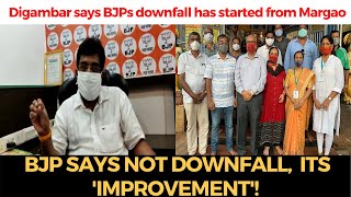 Digambar says BJPs downfall has started from Margao, BJP says not downfall its 'improvement'!
