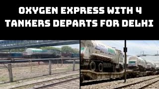 Oxygen Express With 4 Tankers Departs For Delhi From Raigarh | Catch News