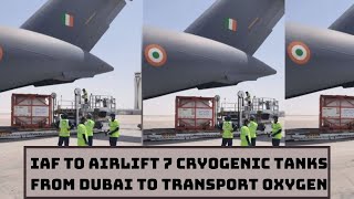 IAF To Airlift 7 Cryogenic Tanks From Dubai To Transport Oxygen | Catch News